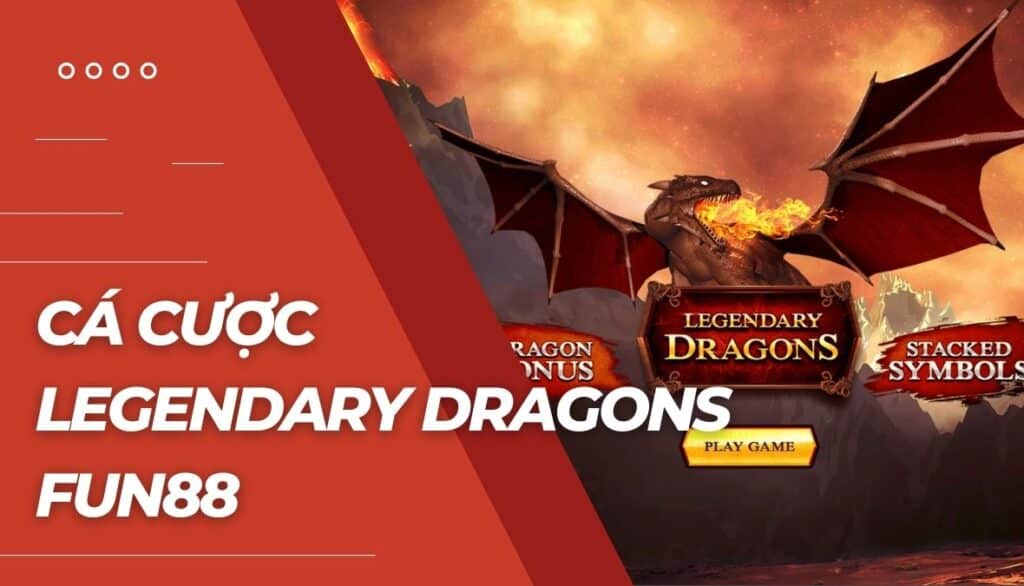 Cá cược Legendary Dragons là gì?